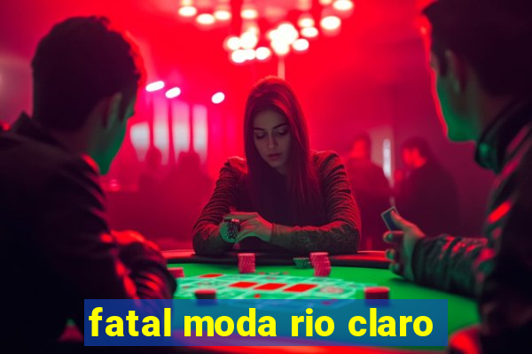 fatal moda rio claro